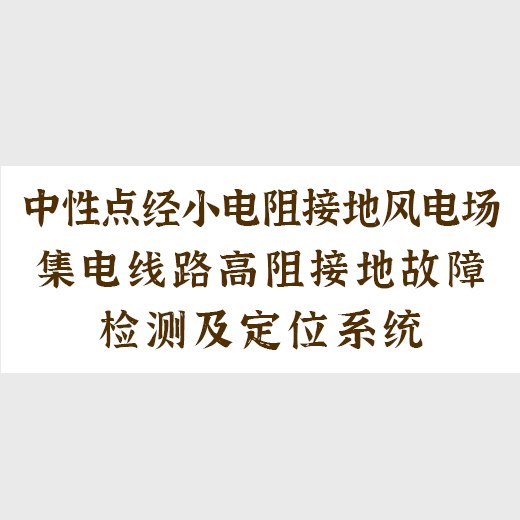 中性點(diǎn)經(jīng)小電阻接地風(fēng)電場集電線路高阻接地故障檢測及定位系統(tǒng)